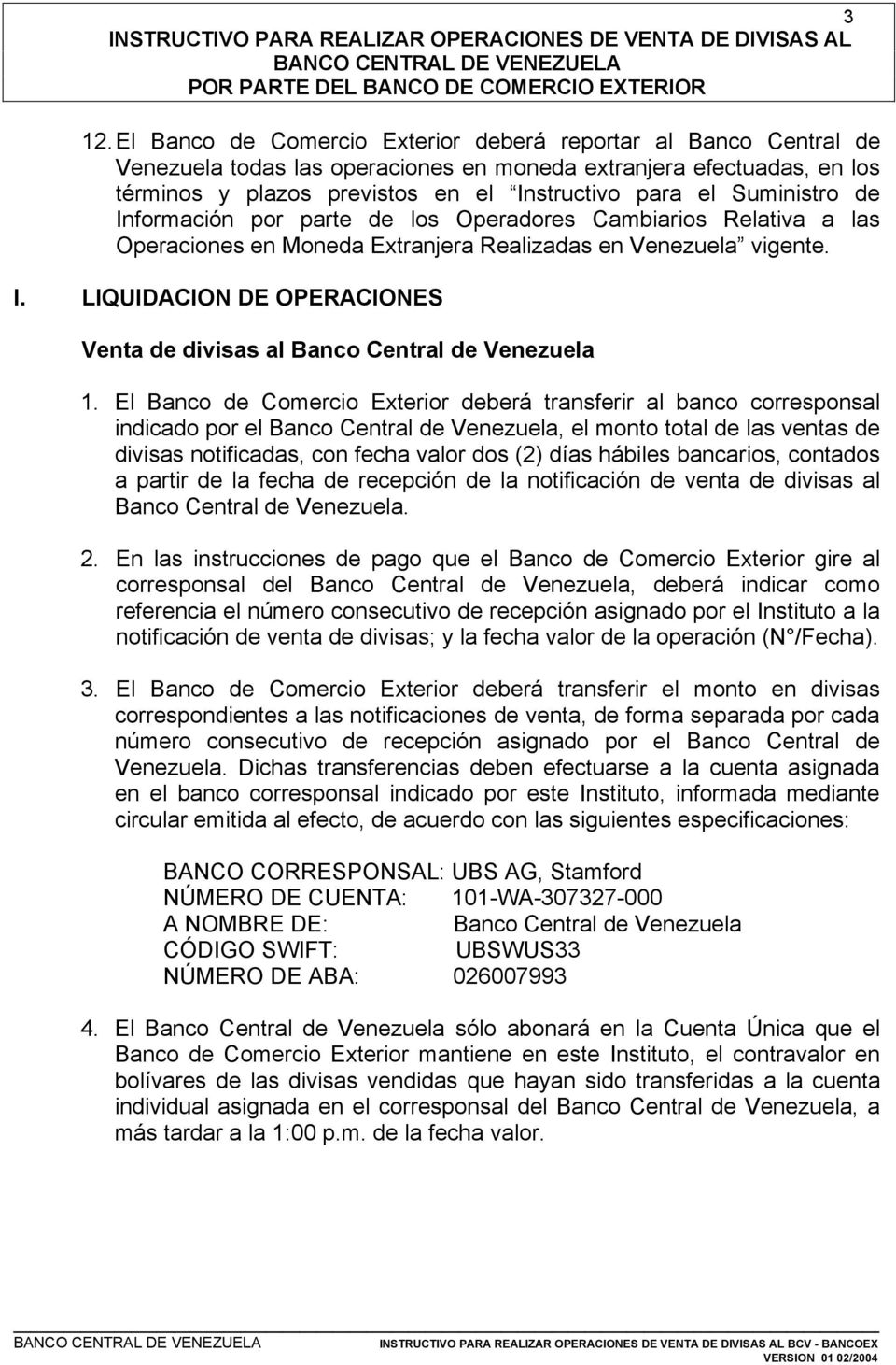 El Banco de Comercio Exterior deberá transferir al banco corresponsal indicado por el Banco Central de Venezuela, el monto total de las ventas de divisas notificadas, con fecha valor dos (2) días