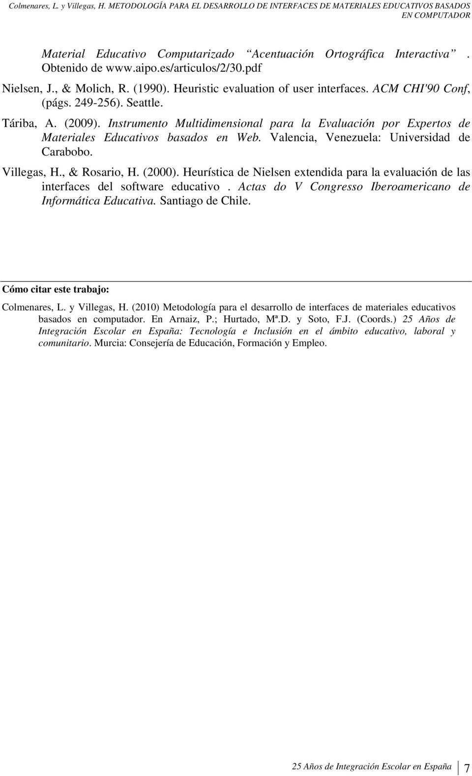 Valencia, Venezuela: Universidad de Carabobo. Villegas, H., & Rosario, H. (2000). Heurística de Nielsen extendida para la evaluación de las interfaces del software educativo.