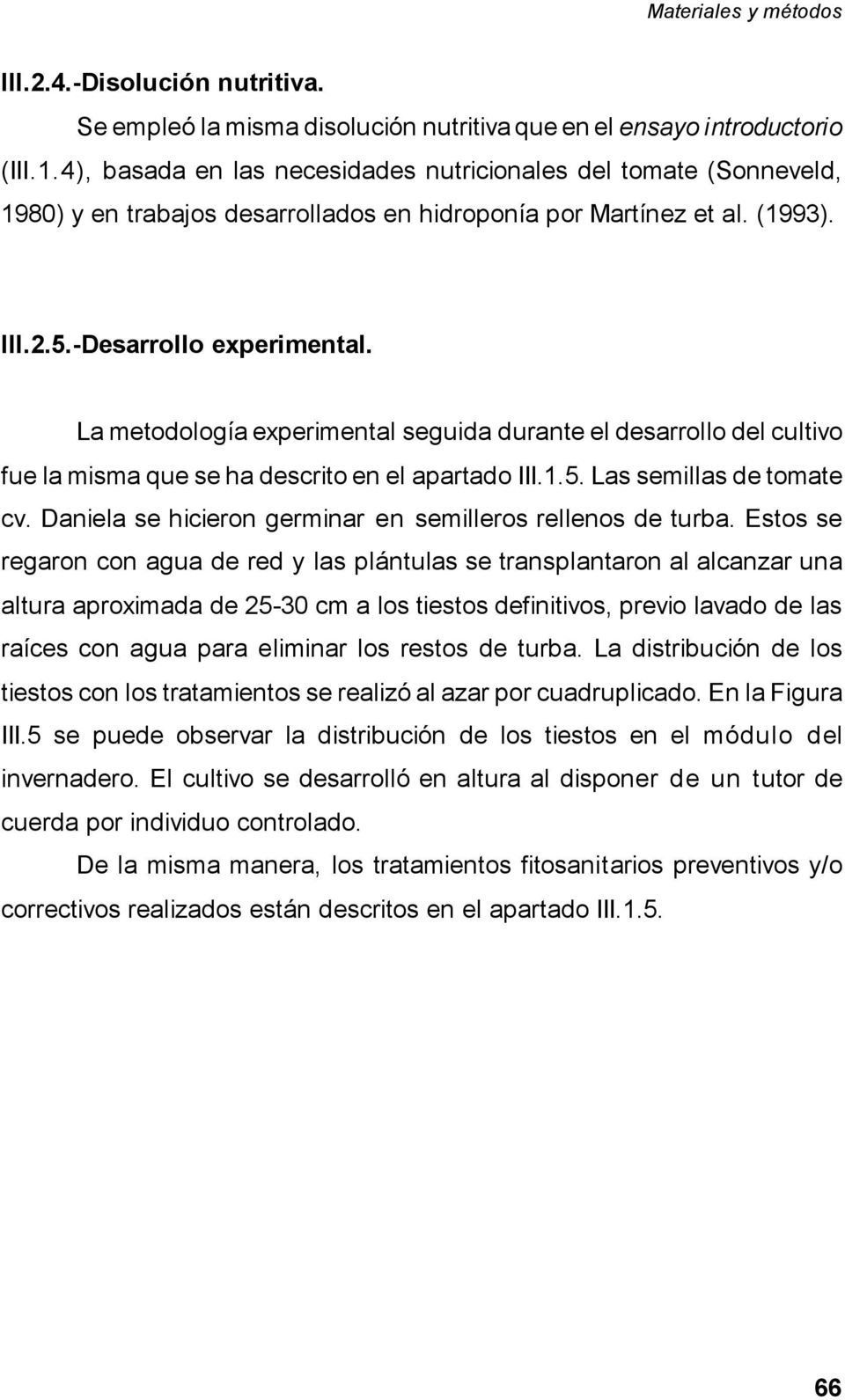 La metodología experimental seguida durante el desarrollo del cultivo fue la misma que se ha descrito en el apartado III.1.5. Las semillas de tomate cv.