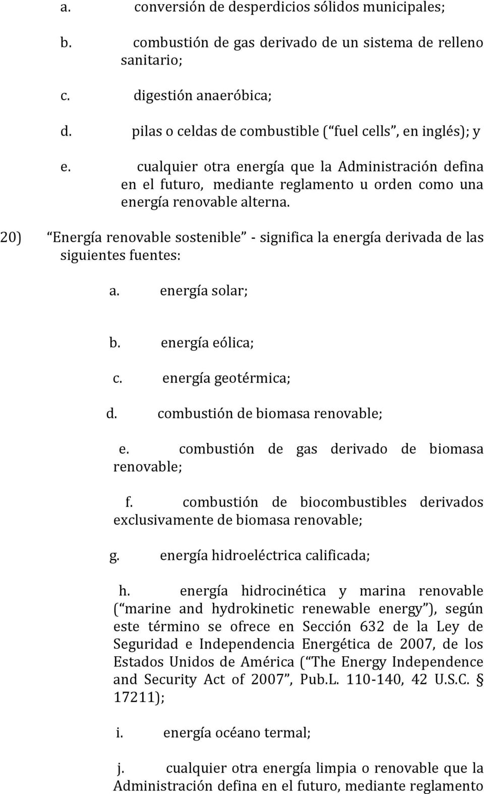 20) Energía renovable sostenible - significa la energía derivada de las siguientes fuentes: a. energía solar; b. energía eólica; c. energía geotérmica; d. combustión de biomasa renovable; e.