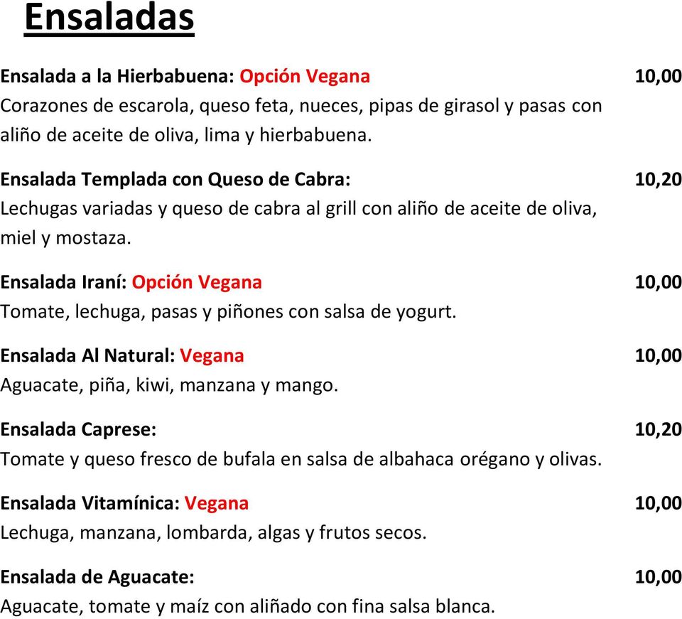 Ensalada Iraní: Opción Vegana Tomate, lechuga, pasas y piñones con salsa de yogurt. Ensalada Al Natural: Vegana Aguacate, piña, kiwi, manzana y mango.
