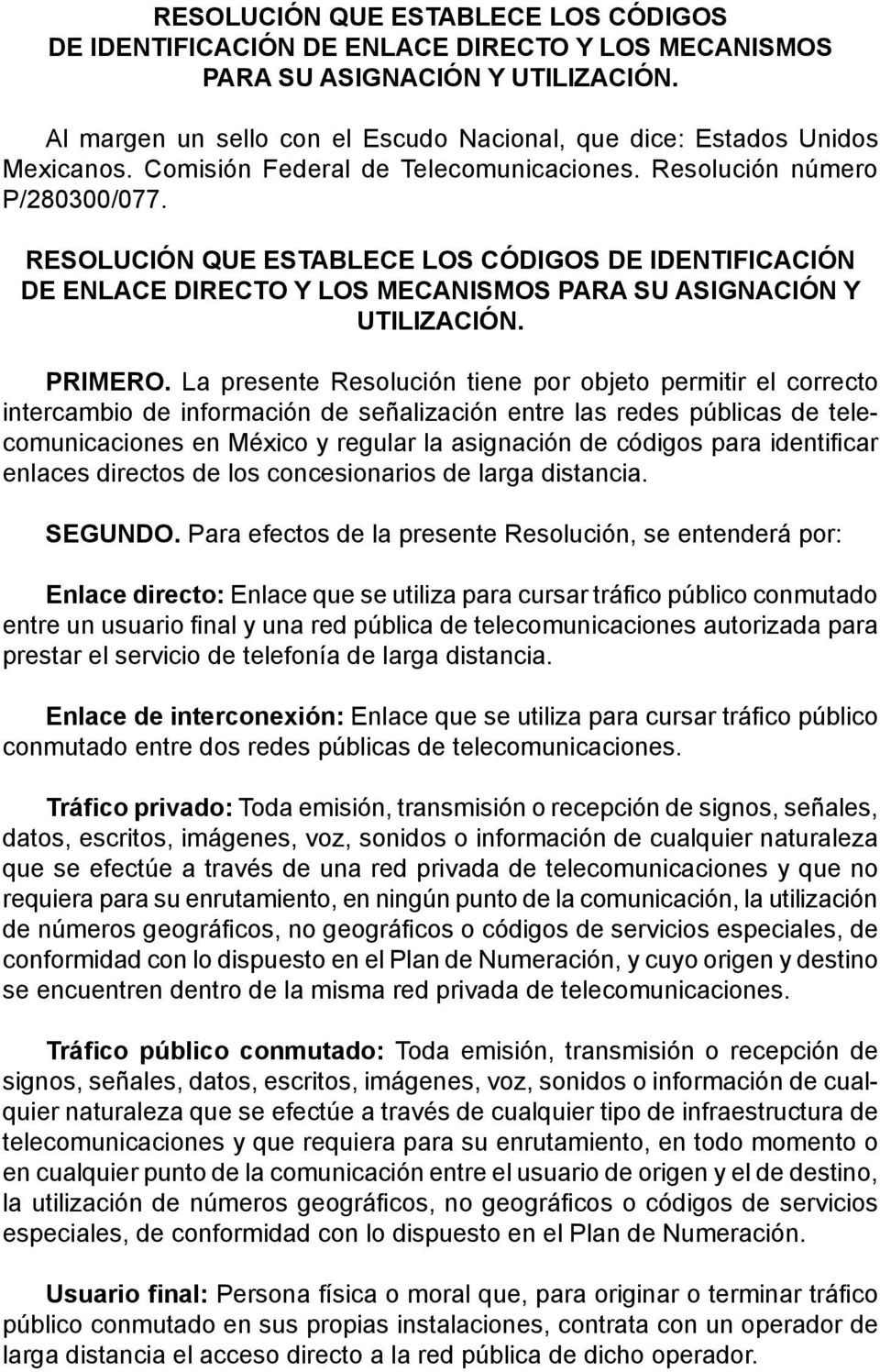 La presente Resolución tiene por objeto permitir el correcto intercambio de información de señalización entre las redes públicas de telecomunicaciones en México y regular la asignación de códigos