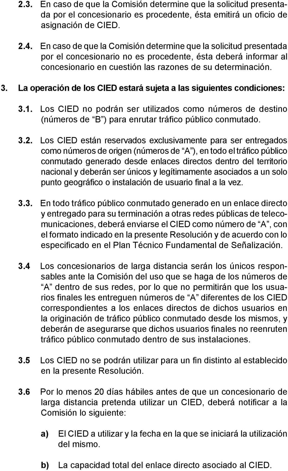 La operación de los CIED estará sujeta a las siguientes condiciones: 3.1. Los CIED no podrán ser utilizados como números de destino (números de B ) para enrutar tráfico público conmutado. 3.2.