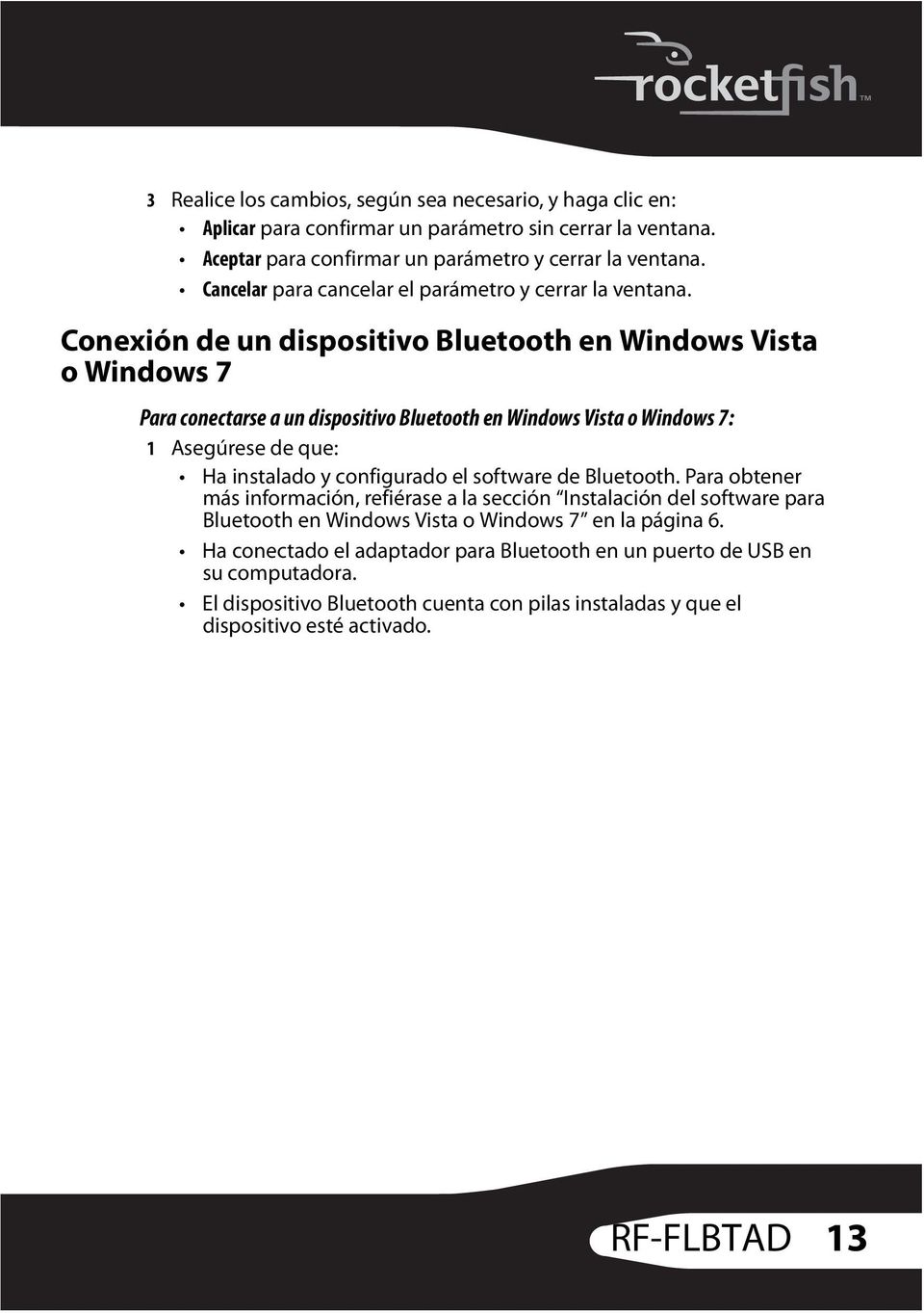 Conexión de un dispositivo Bluetooth en Windows Vista o Windows 7 Para conectarse a un dispositivo Bluetooth en Windows Vista o Windows 7: 1 Asegúrese de que: Ha instalado y configurado el