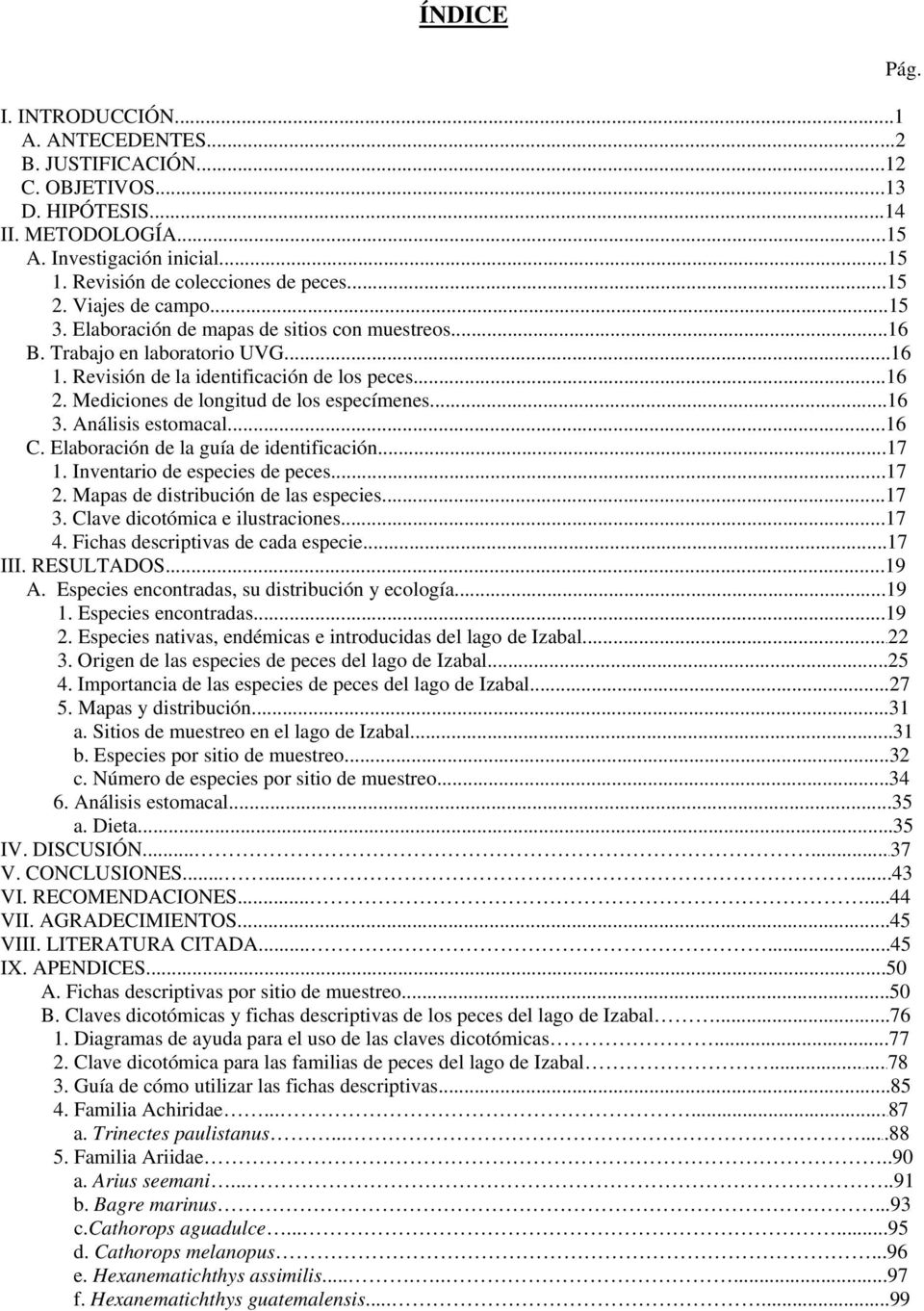 Mediciones de longitud de los especímenes...16 3. Análisis estomacal...16 C. Elaboración de la guía de identificación...17 1. Inventario de especies de peces...17 2.