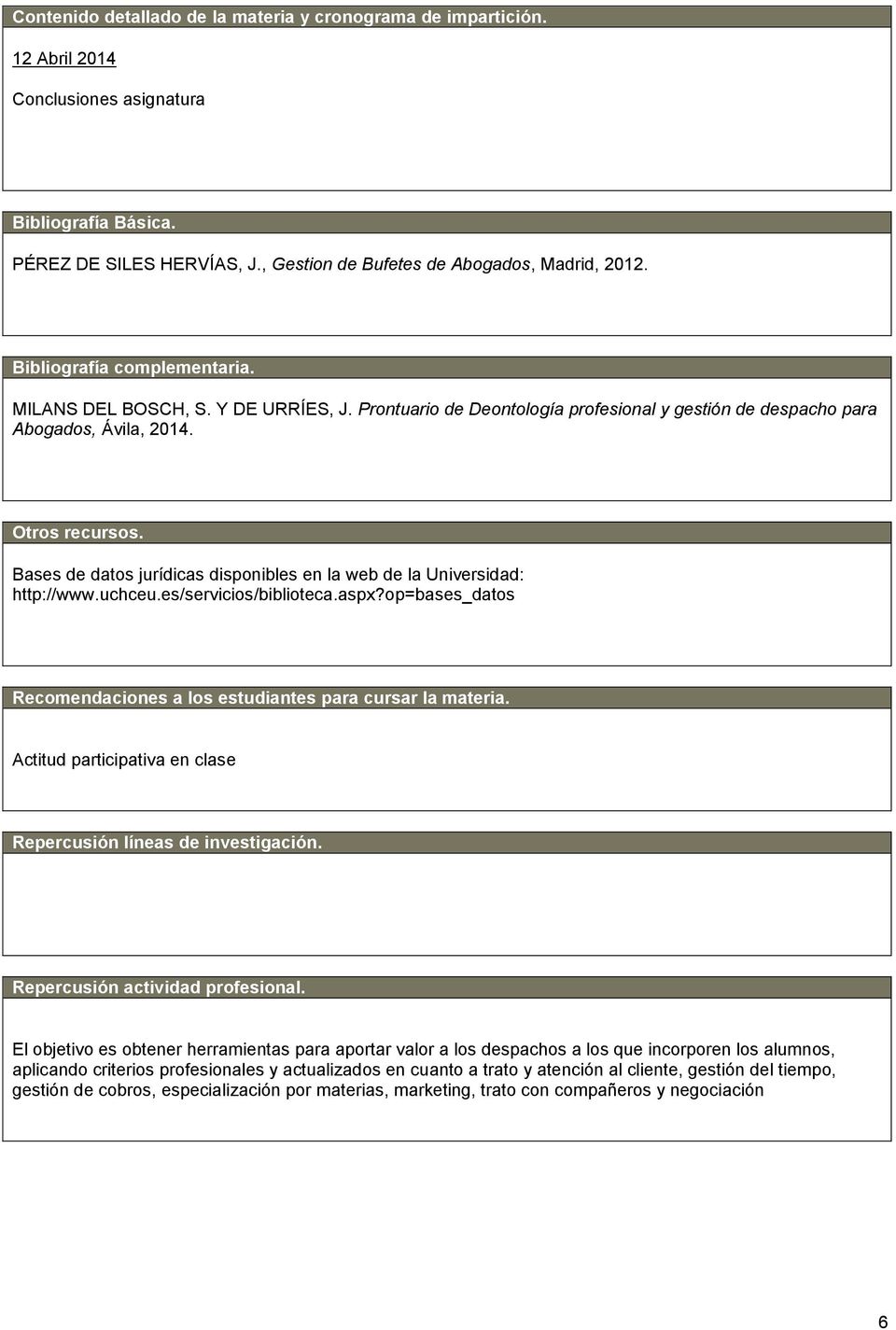 Bases de datos jurídicas disponibles en la web de la Universidad: http://www.uchceu.es/servicios/biblioteca.aspx?op=bases_datos Recomendaciones a los estudiantes para cursar la materia.