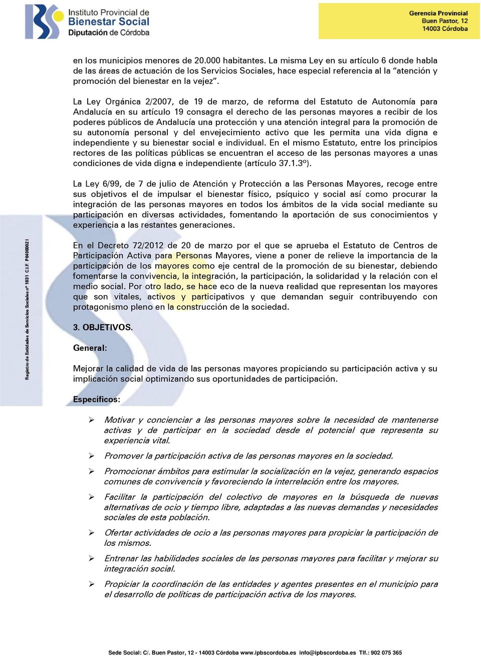 La Ley Orgánica 2/2007, de 19 de marzo, de reforma del Estatuto de Autonomía para Andalucía en su artículo 19 consagra el derecho de las personas mayores a recibir de los poderes públicos de