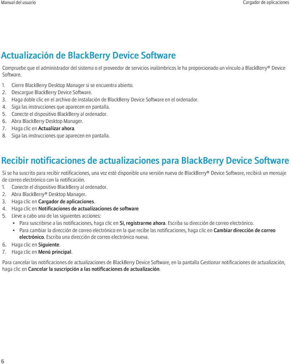 Haga doble clic en el archivo de instalación de BlackBerry Device Software en el ordenador. 4. Siga las instrucciones que aparecen en pantalla. 5. Conecte el dispositivo BlackBerry al ordenador. 6.