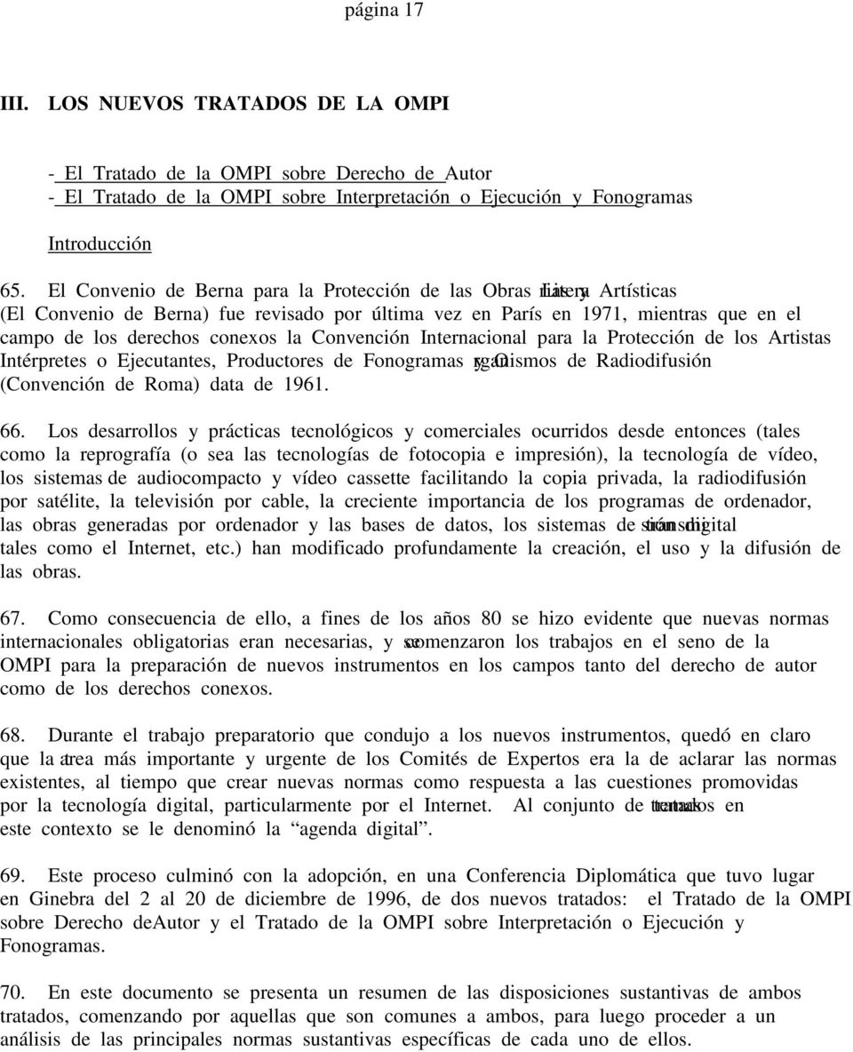 Convención Internacional para la Protección de los Artistas Intérpretes o Ejecutantes, Productores de Fonogramas y Organismos de Radiodifusión (Convención de Roma) data de 1961. 66.
