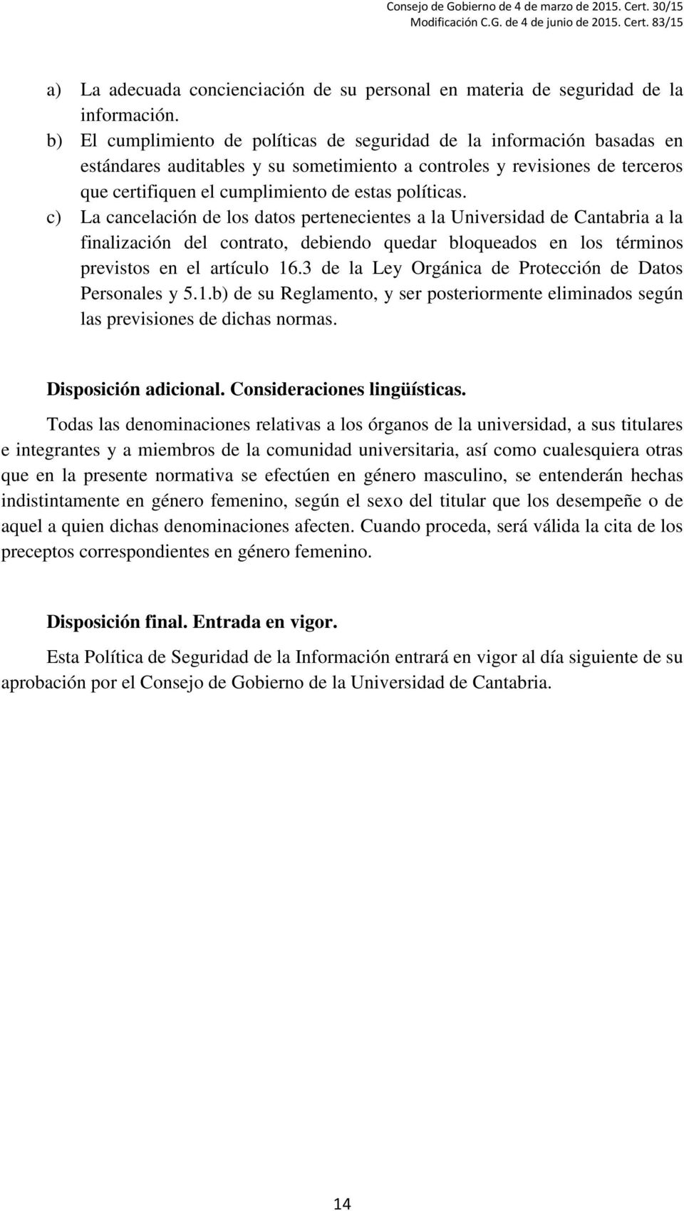 políticas. c) La cancelación de los datos pertenecientes a la Universidad de Cantabria a la finalización del contrato, debiendo quedar bloqueados en los términos previstos en el artículo 16.
