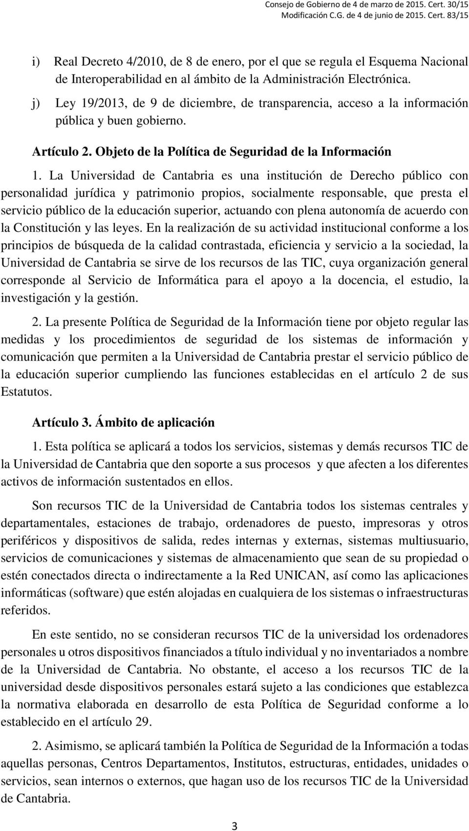 La Universidad de Cantabria es una institución de Derecho público con personalidad jurídica y patrimonio propios, socialmente responsable, que presta el servicio público de la educación superior,