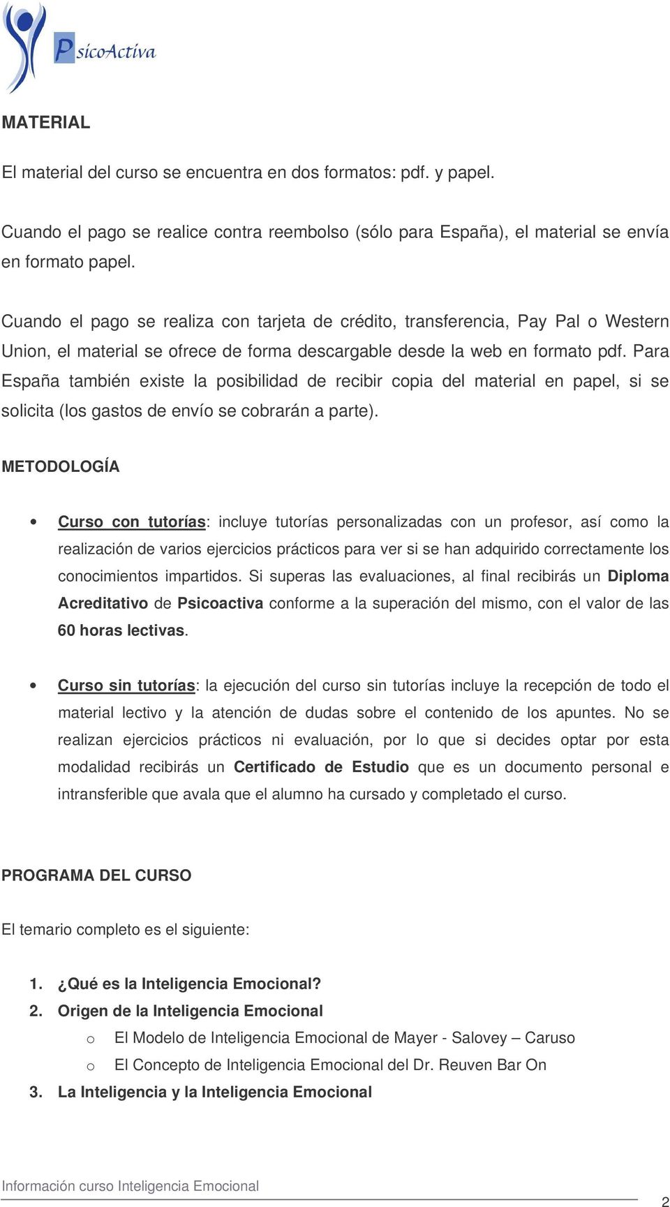 Para España también existe la posibilidad de recibir copia del material en papel, si se solicita (los gastos de envío se cobrarán a parte).
