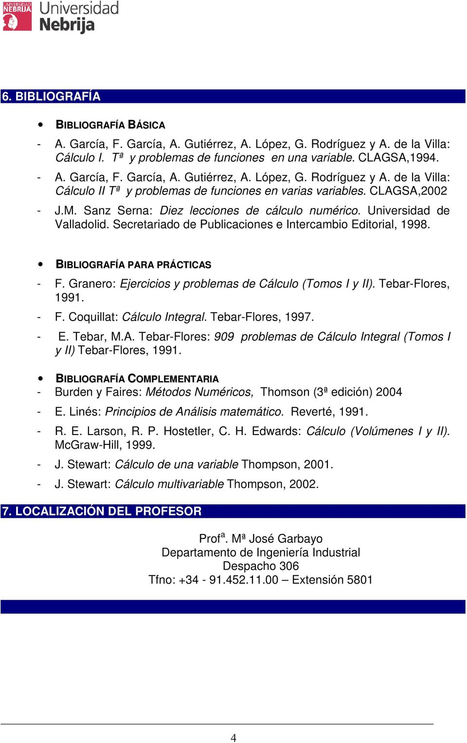 Granero: Ejercicios y problemas de Cálculo (Tomos I y II). Tebar-Flores, 1991. - F. Coquillat: Cálculo Integral. Tebar-Flores, 1997. - E. Tebar, M.A.