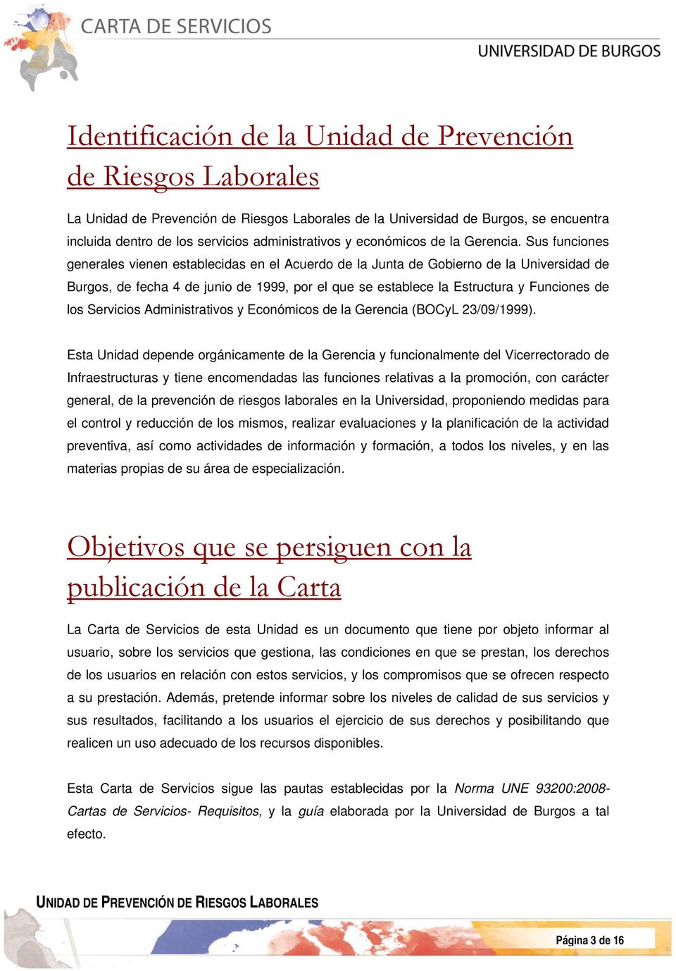 Sus funciones generales vienen establecidas en el Acuerdo de la Junta de Gobierno de la Universidad de Burgos, de fecha 4 de junio de 1999, por el que se establece la Estructura y Funciones de los