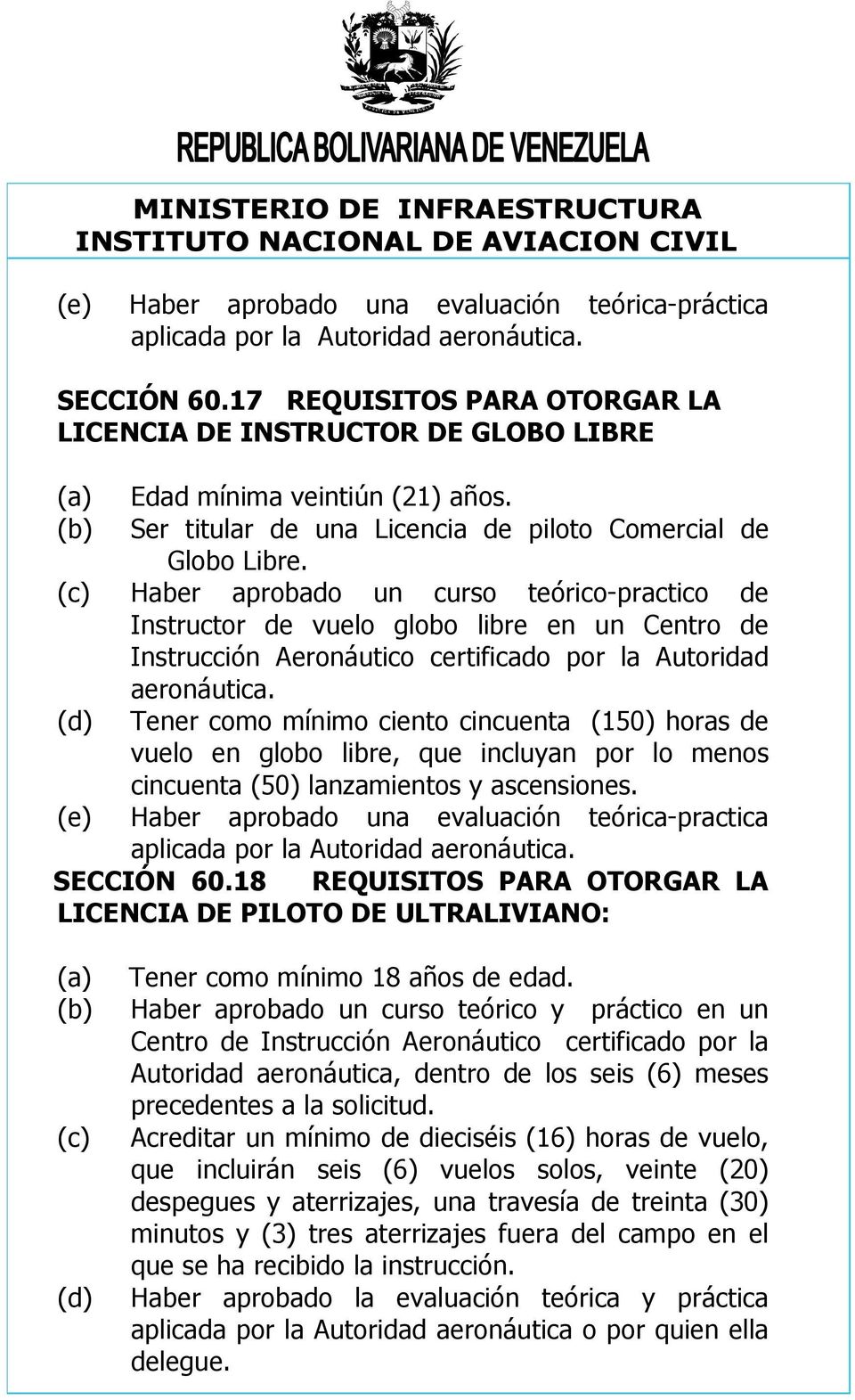 (c) Haber aprobado un curso teórico-practico de Instructor de vuelo globo libre en un Centro de Instrucción Aeronáutico certificado por la Autoridad aeronáutica.