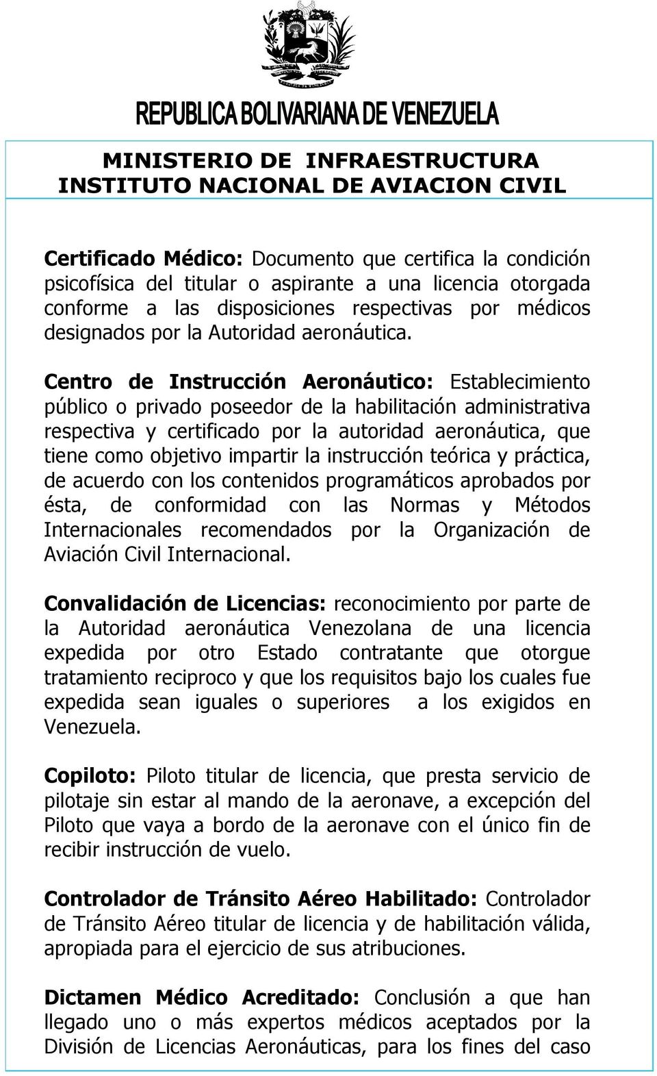 Centro de Instrucción Aeronáutico: Establecimiento público o privado poseedor de la habilitación administrativa respectiva y certificado por la autoridad aeronáutica, que tiene como objetivo impartir