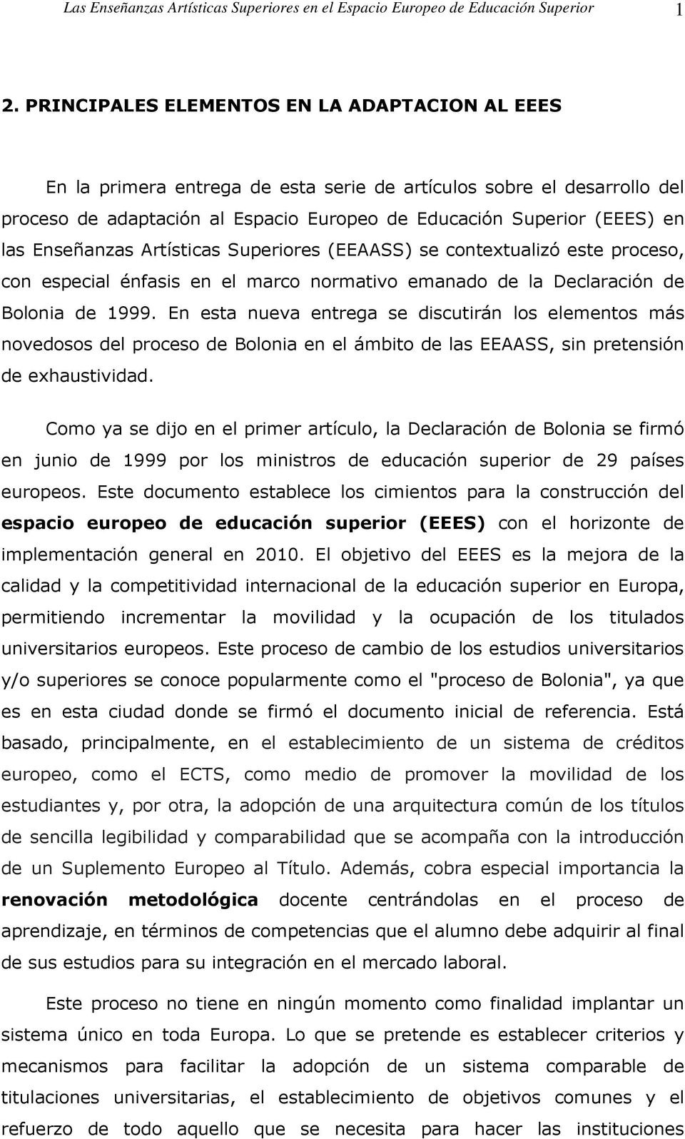Enseñanzas Artísticas Superiores (EEAASS) se contextualizó este proceso, con especial énfasis en el marco normativo emanado de la Declaración de Bolonia de 1999.