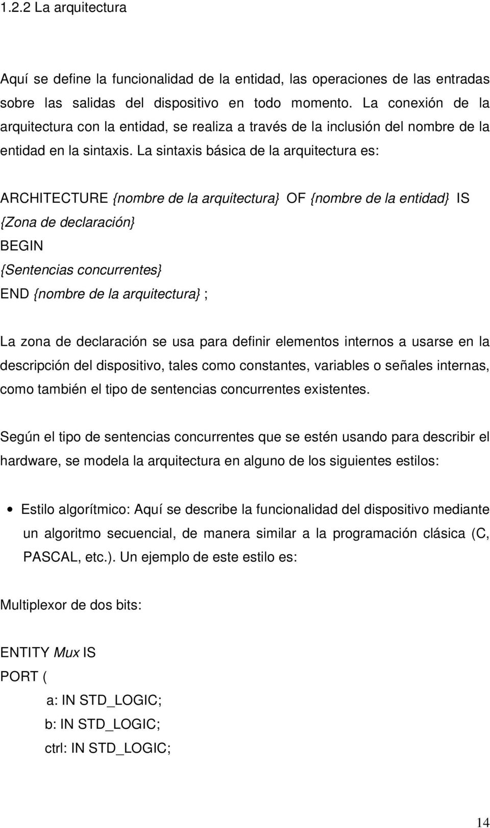 La sintaxis básica de la arquitectura es: ARCHITECTURE {nombre de la arquitectura} OF {nombre de la entidad} IS {Zona de declaración} BEGIN {Sentencias concurrentes} END {nombre de la arquitectura} ;