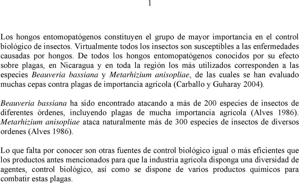 de las cuales se han evaluado muchas cepas contra plagas de importancia agrícola (Carballo y Guharay 2004).