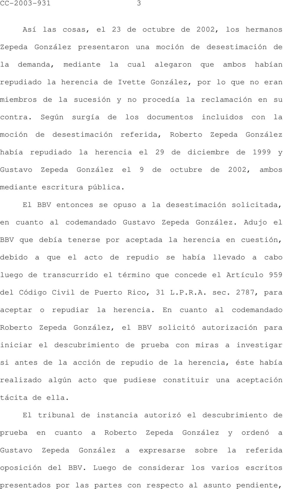 Según surgía de los documentos incluidos con la moción de desestimación referida, Roberto Zepeda González había repudiado la herencia el 29 de diciembre de 1999 y Gustavo Zepeda González el 9 de