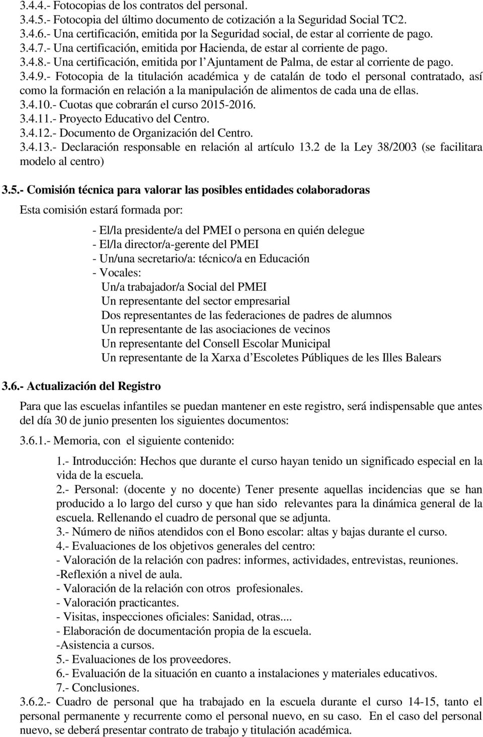 - Una certificación, emitida por l Ajuntament de Palma, de estar al corriente de pago. 3.4.9.