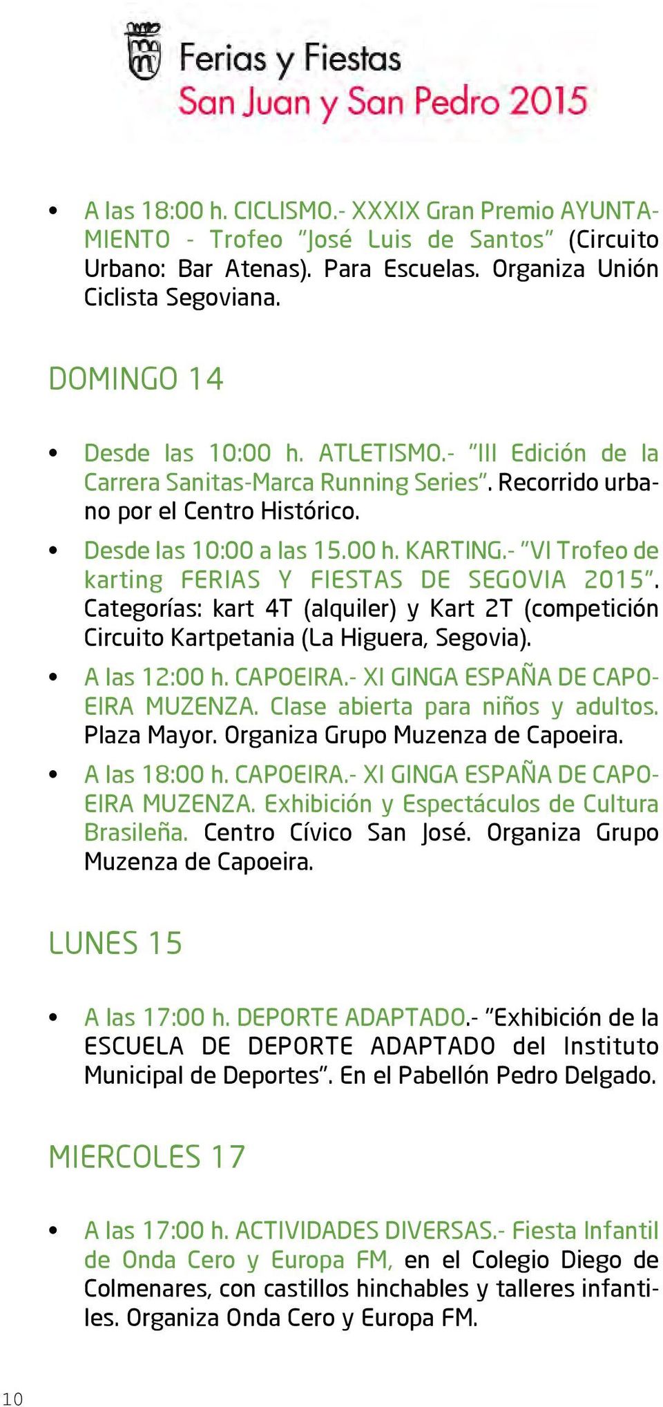 - "VI Trofeo de karting FERIAS Y FIESTAS DE SEGOVIA 2015". Categorías: kart 4T (alquiler) y Kart 2T (competición Circuito Kartpetania (La Higuera, Segovia). A las 12:00 h. CAPOEIRA.