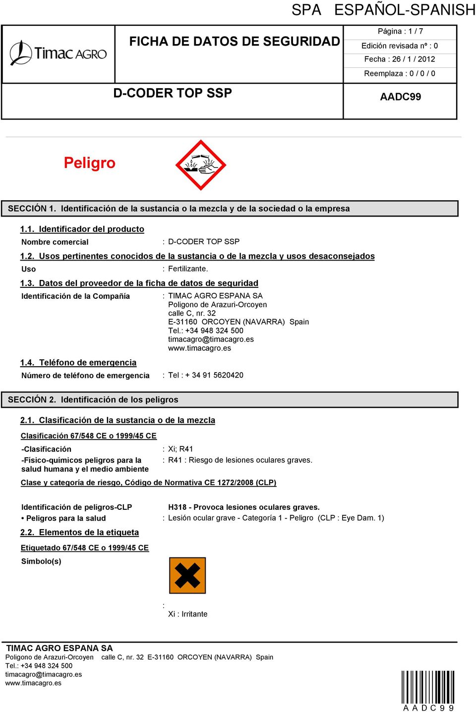 Datos del proveedor de la ficha de datos de seguridad Identificación de la Compañía : Poligono de Arazuri-Orcoyen calle C, nr. 32 E-31160 ORCOYEN (NAVARRA) Spain 1.4.