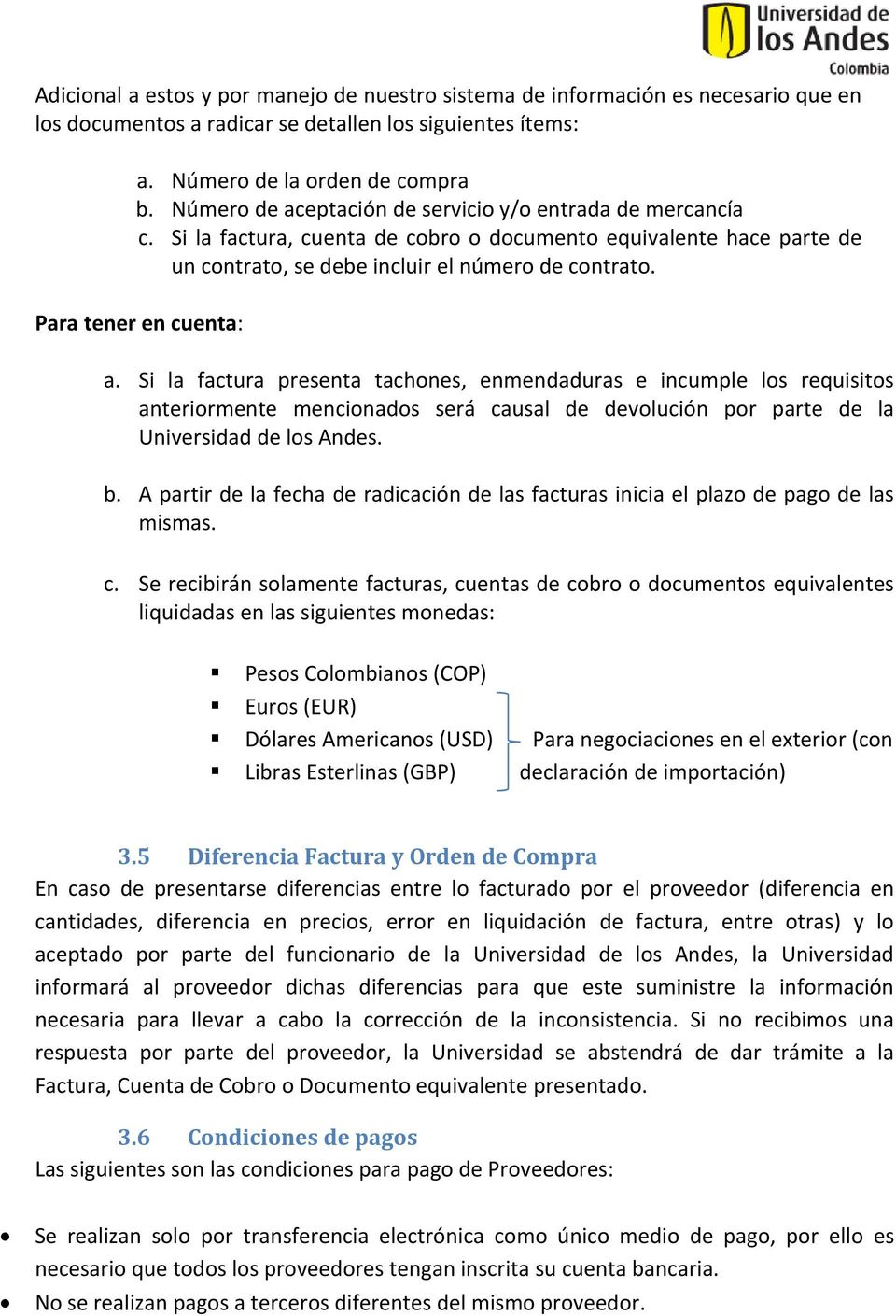 Para tener en cuenta: a. Si la factura presenta tachones, enmendaduras e incumple los requisitos anteriormente mencionados será causal de devolución por parte de la Universidad de los Andes. b.