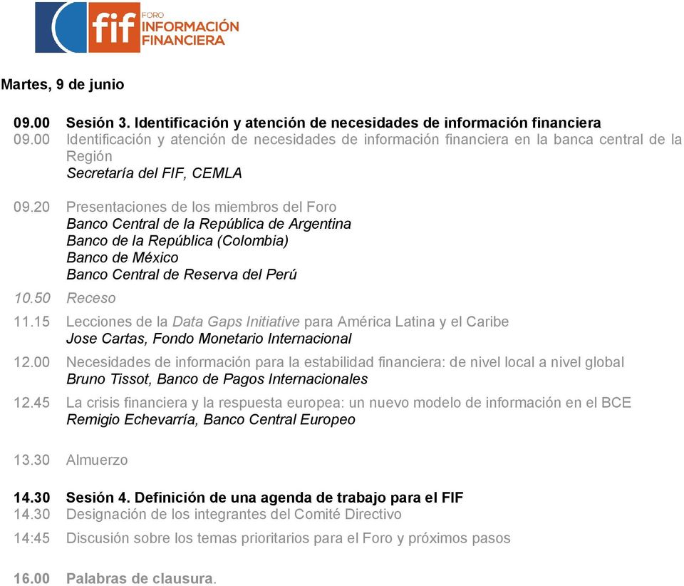 45 Presentaciones de los miembros del Foro Banco Central de la República de Argentina Banco de la República (Colombia) Banco de México Banco Central de Reserva del Perú Receso Lecciones de la Data