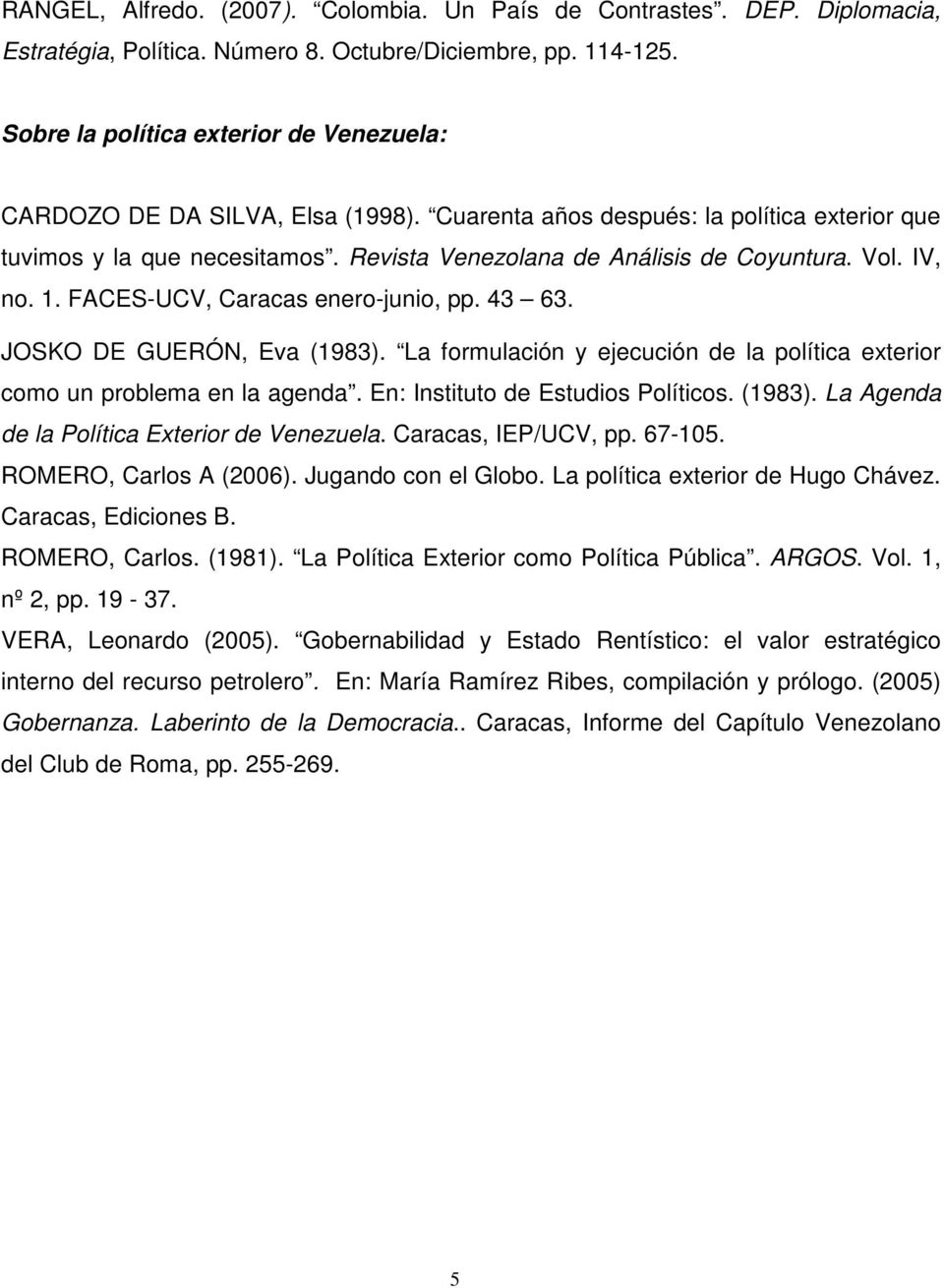 Vol. IV, no. 1. FACES-UCV, Caracas enero-junio, pp. 43 63. JOSKO DE GUERÓN, Eva (1983). La formulación y ejecución de la política exterior como un problema en la agenda.