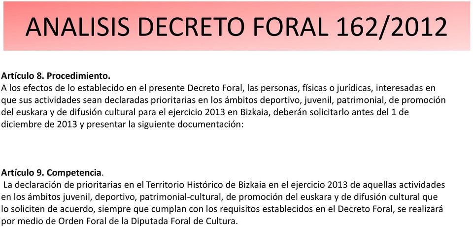 patrimonial, de promoción del euskara y de difusión cultural para el ejercicio 2013 en Bizkaia, deberán solicitarlo antes del 1 de diciembre de 2013 y presentar la siguiente documentación: Artículo 9.