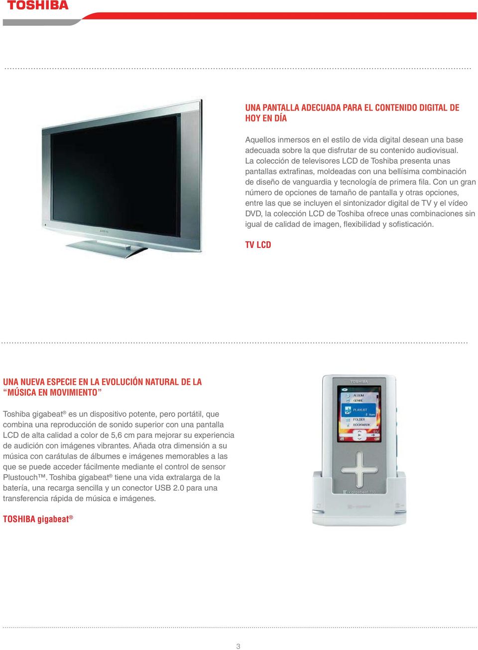 Con un gran número de opciones de tamaño de pantalla y otras opciones, entre las que se incluyen el sintonizador digital de TV y el vídeo DVD, la colección LCD de Toshiba ofrece unas combinaciones