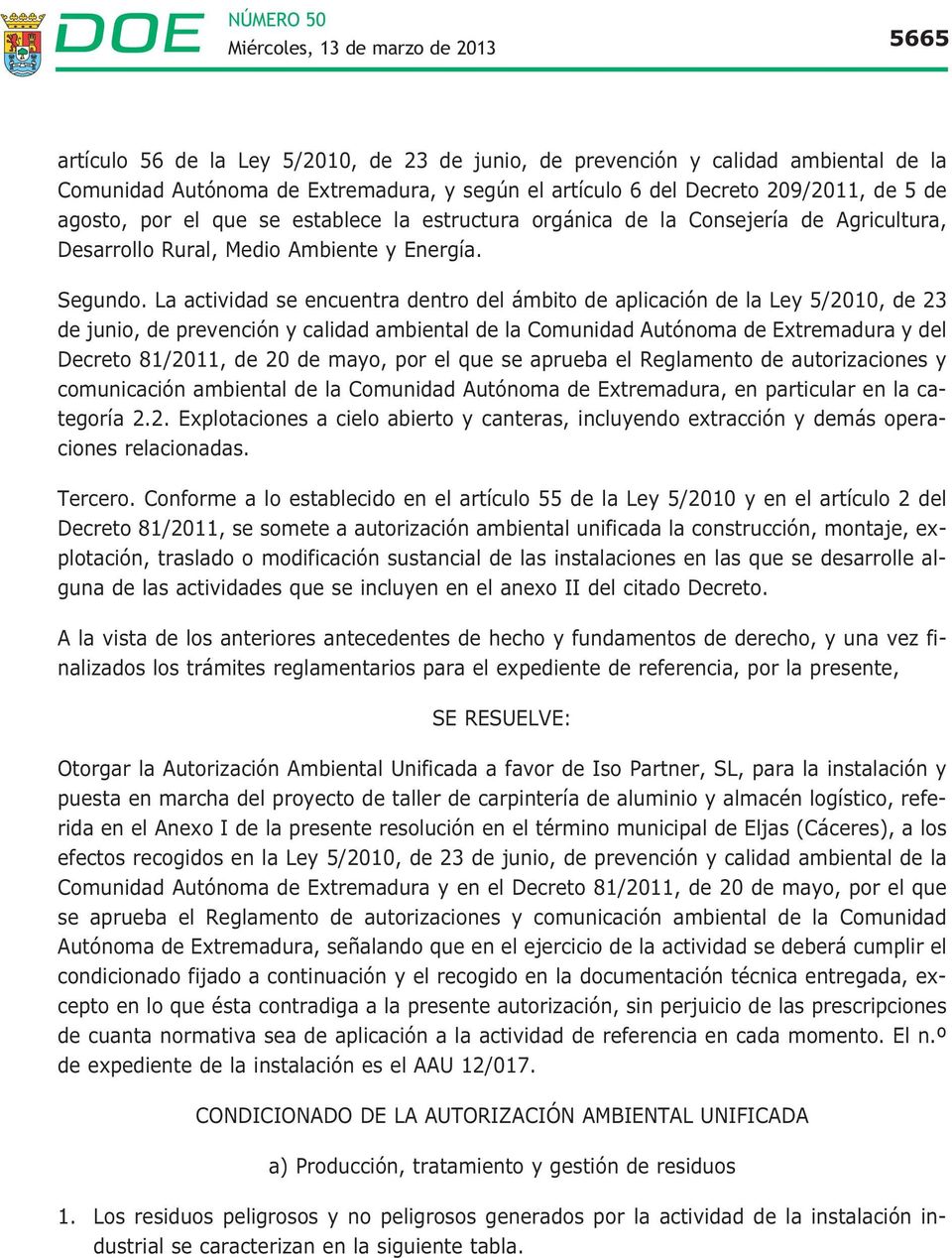 La actividad se encuentra dentro del ámbito de aplicación de la Ley 5/2010, de 23 de junio, de prevención y calidad ambiental de la Comunidad Autónoma de Extremadura y del Decreto 81/2011, de 20 de
