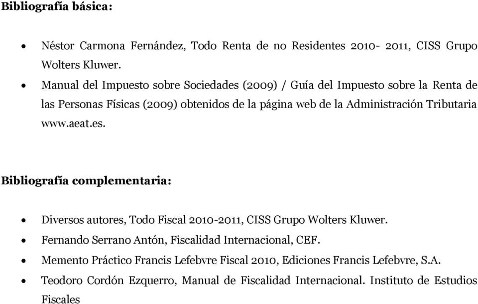 Administración Tributaria www.aeat.es. Bibliografía complementaria: Diversos autores, Todo Fiscal 2010-2011, CISS Grupo Wolters Kluwer.