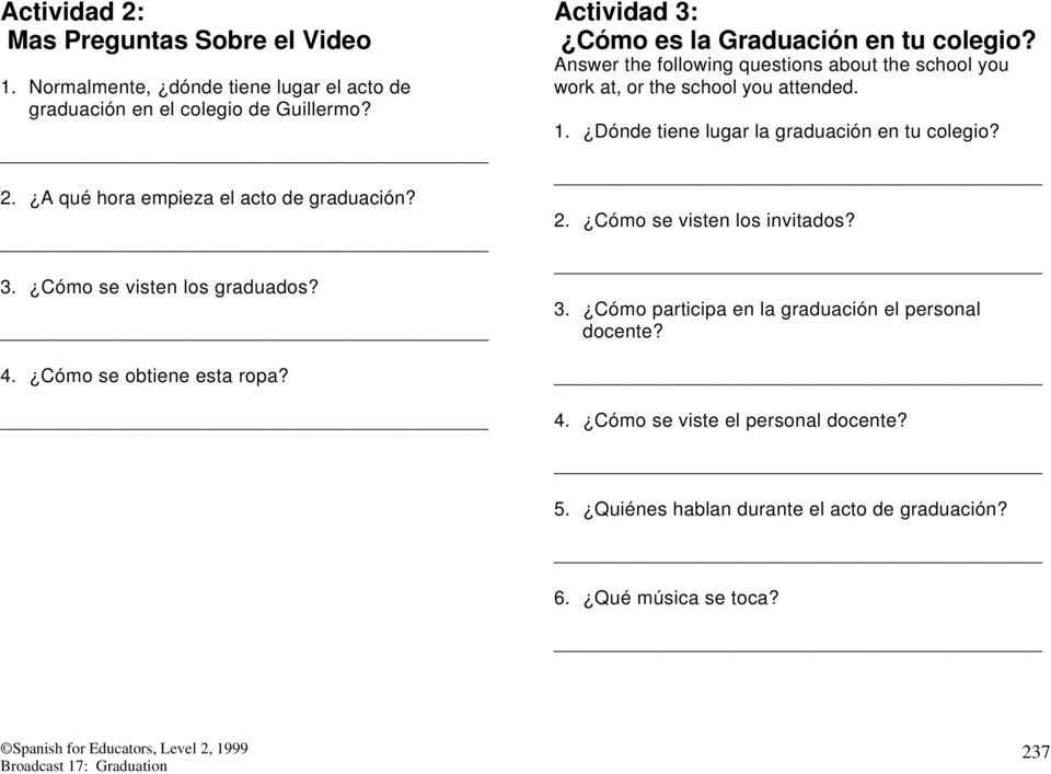 Answer the following questions about the school you work at, or the school you attended. 1. Dónde tiene lugar la graduación en tu colegio? 2.