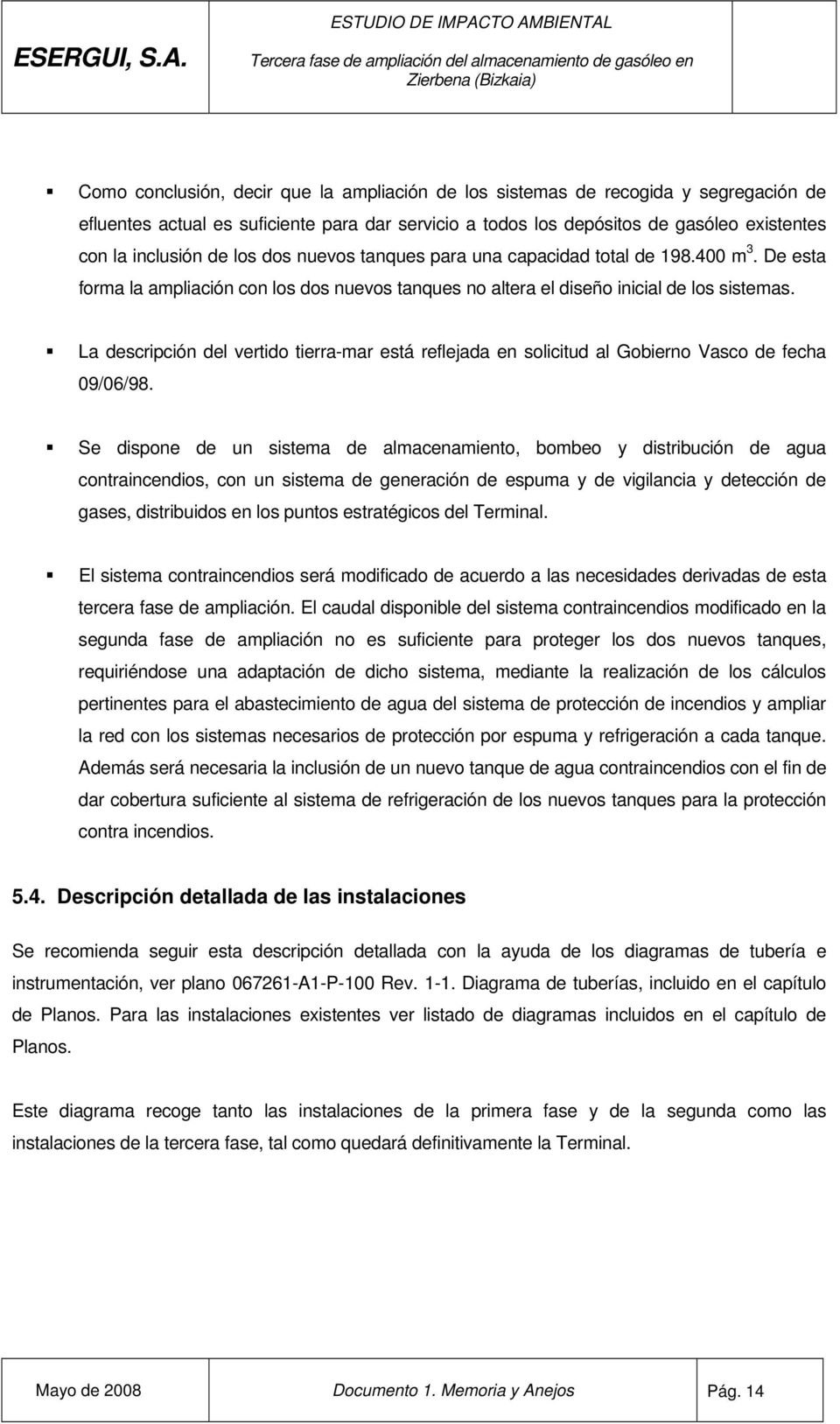 La descripción del vertido tierra-mar está reflejada en solicitud al Gobierno Vasco de fecha 09/06/98.