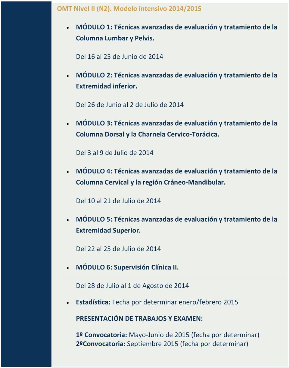 Del 26 de Juni al 2 de Juli de 2014 MÓDULO 3: Técnicas avanzadas de evaluación y tratamient de la Clumna Drsal y la Charnela Cervic-Trácica.