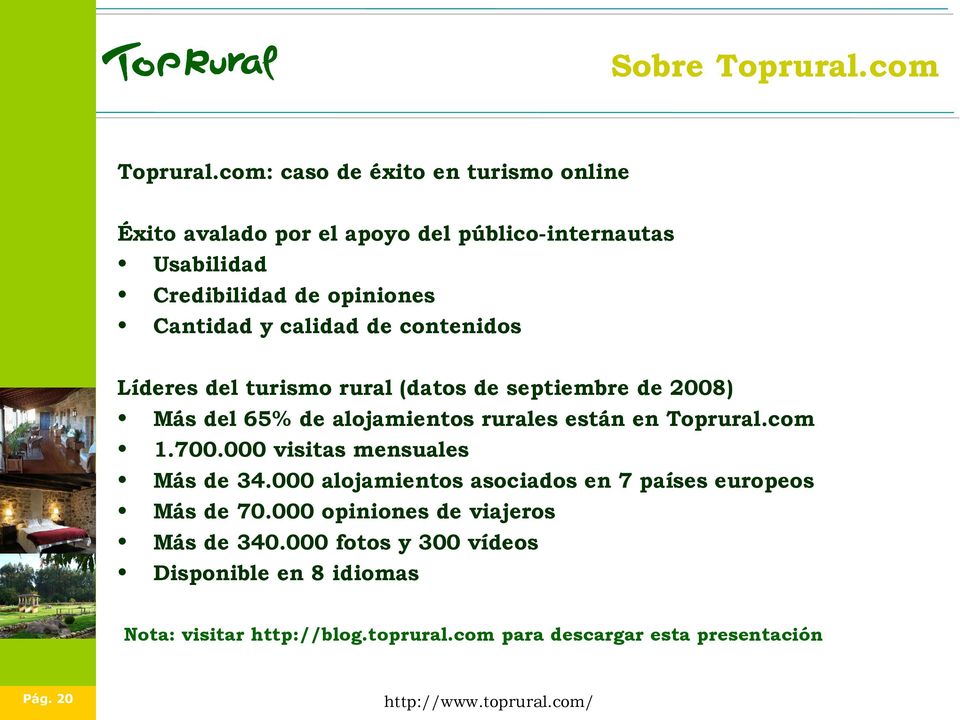 calidad de contenidos Líderes del turismo rural (datos de septiembre de 2008) Más del 65% de alojamientos rurales están en Toprural.com 1.
