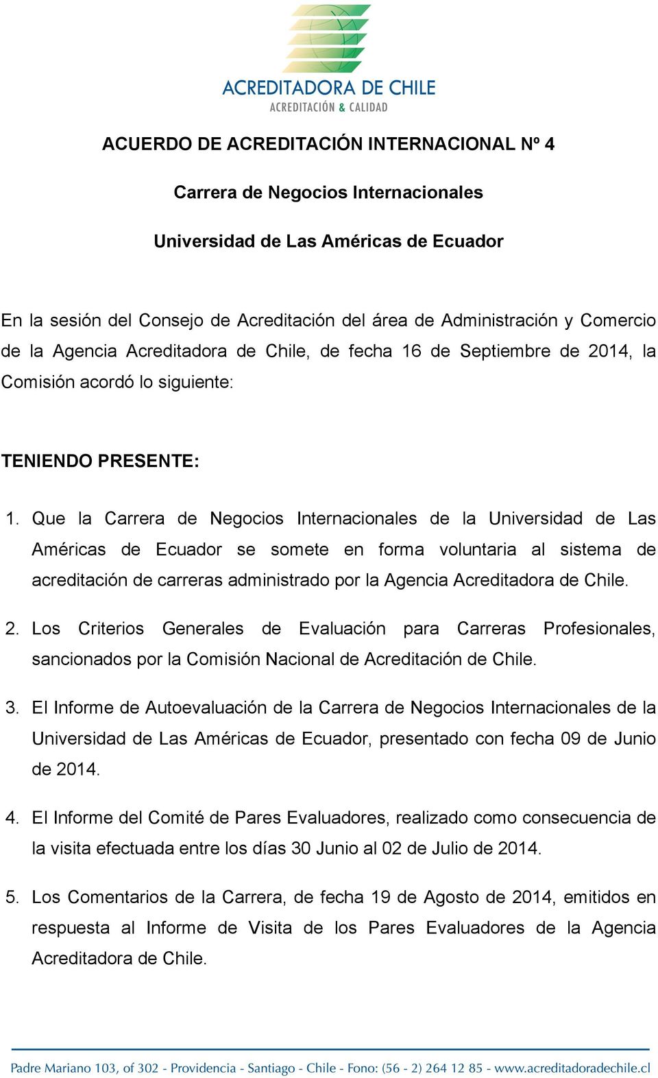 Que la Carrera de Negocios Internacionales de la Universidad de Las Américas de Ecuador se somete en forma voluntaria al sistema de acreditación de carreras administrado por la Agencia Acreditadora