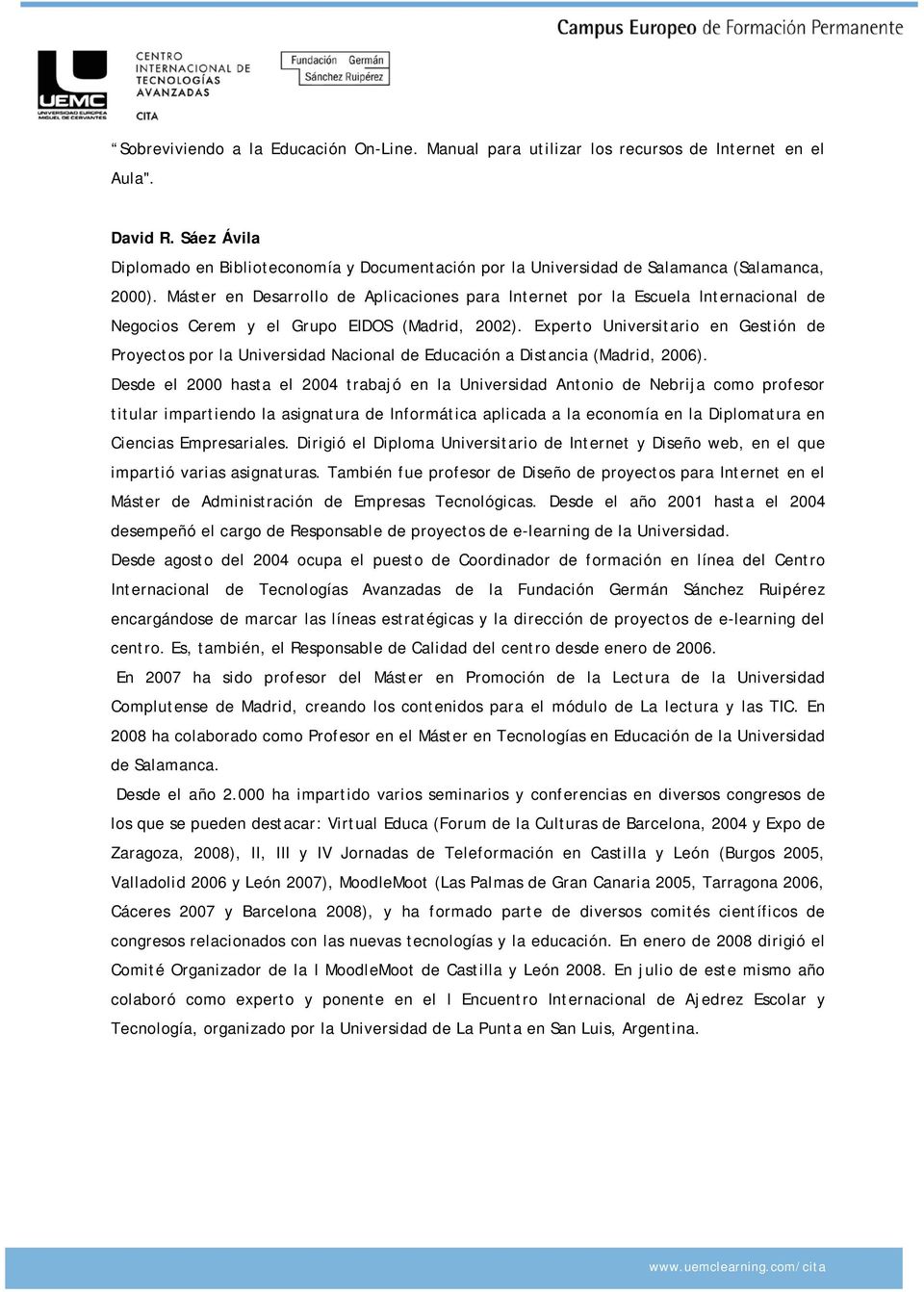 Máster en Desarrollo de Aplicaciones para Internet por la Escuela Internacional de Negocios Cerem y el Grupo EIDOS (Madrid, 2002).