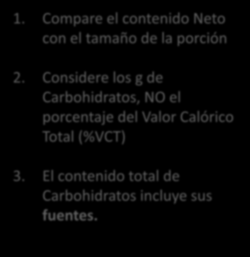 ETIQUETAS 1. Compare el contenido Neto con el tamaño de la porción 2. Considere los g de Carbohidratos, NO el porcentaje del Valor Calórico Total (%VCT) 3.
