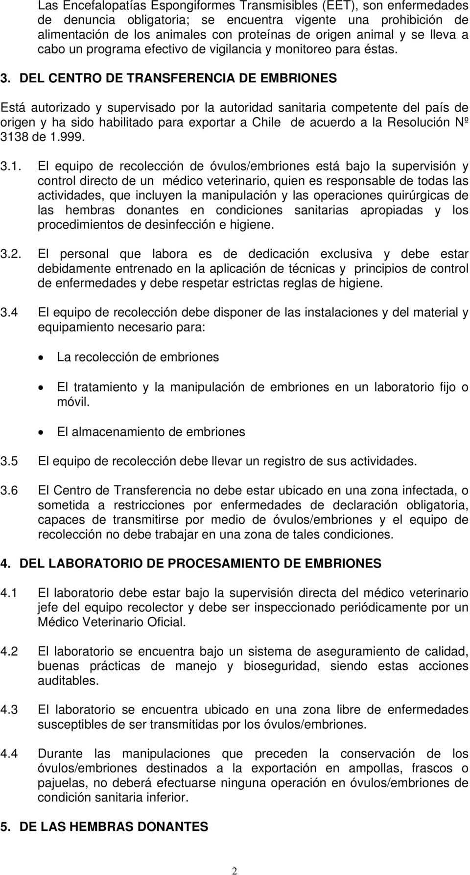 DEL CENTRO DE TRANSFERENCIA DE EMBRIONES Está autorizado y supervisado por la autoridad sanitaria competente del país de origen y ha sido habilitado para exportar a Chile de acuerdo a la Resolución