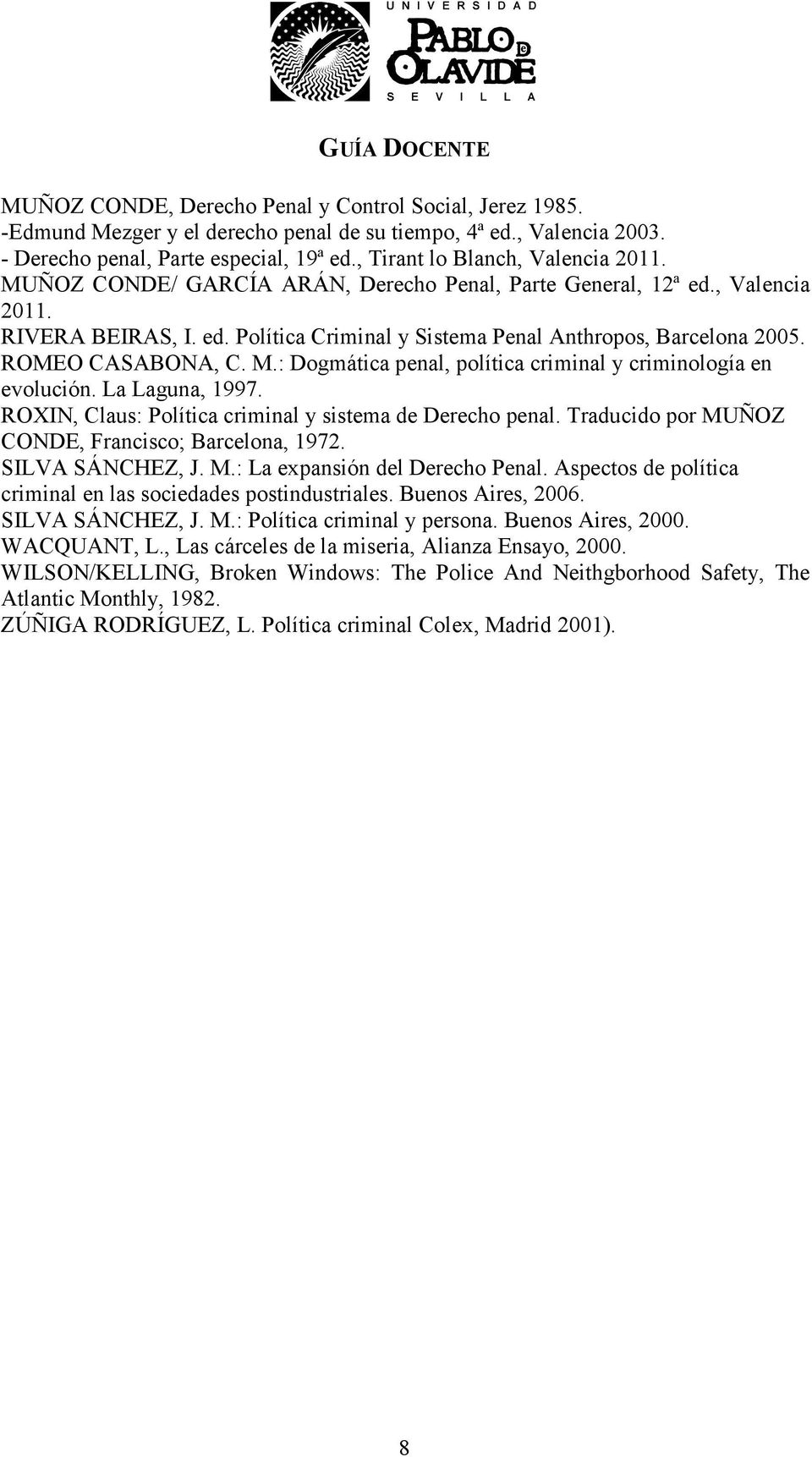 ROMEO CASABONA, C. M.: Dogmática penal, política criminal y criminología en evolución. La Laguna, 1997. ROXIN, Claus: Política criminal y sistema de Derecho penal.