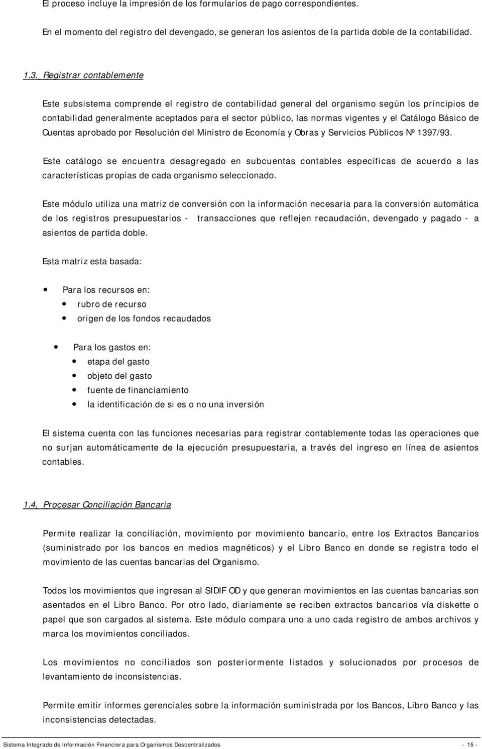 vigentes y el Catálogo Básico de Cuentas aprobado por Resolución del Ministro de Economía y Obras y Servicios Públicos Nº 1397/93.