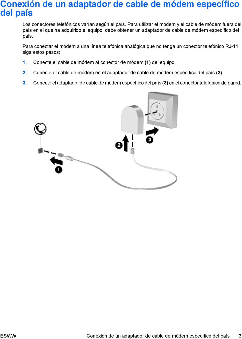 Para conectar el módem a una línea telefónica analógica que no tenga un conector telefónico RJ-11 siga estos pasos: 1.