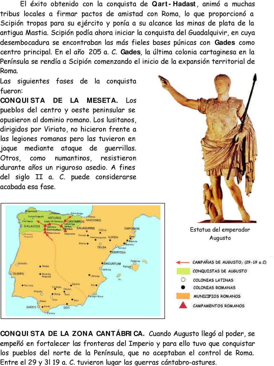 En el año 205 a. C. Gades, la última colonia cartaginesa en la Península se rendía a Scipión comenzando el inicio de la expansión territorial de Roma.