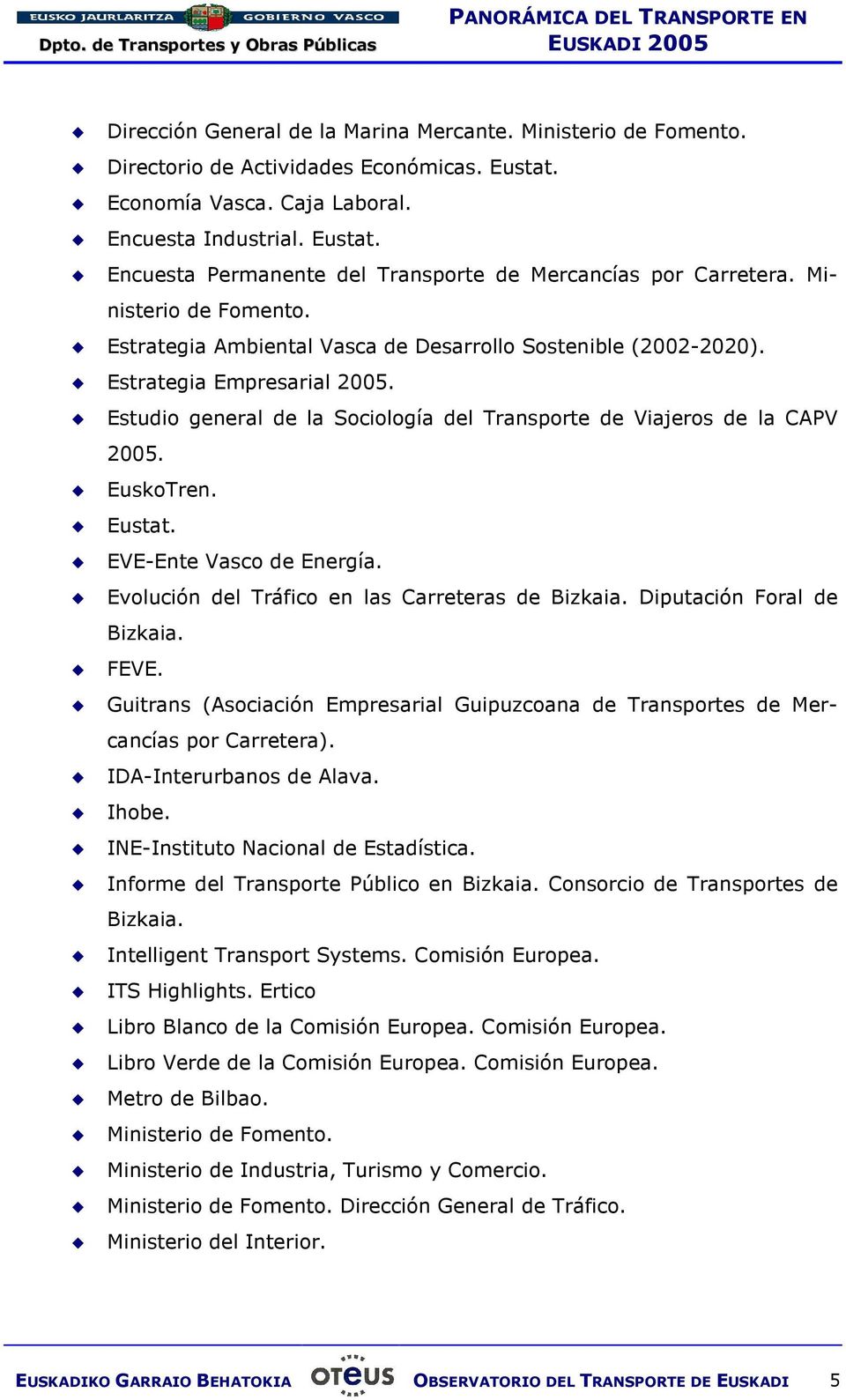 EuskoTren. Eustat. EVE-Ente Vasco de Energía. Evolución del Tráfico en las Carreteras de Bizkaia. Diputación Foral de Bizkaia. FEVE.