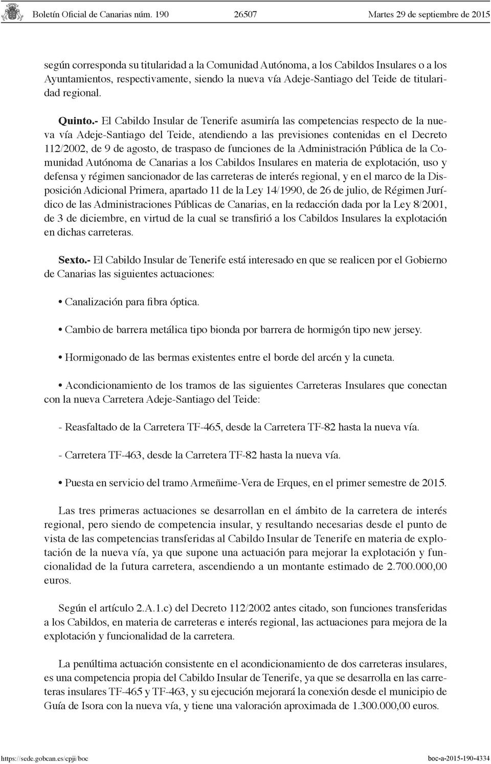 - El Cabildo Insular de Tenerife asumiría las competencias respecto de la nueva vía Adeje-Santiago del Teide, atendiendo a las previsiones contenidas en el Decreto 112/2002, de 9 de agosto, de