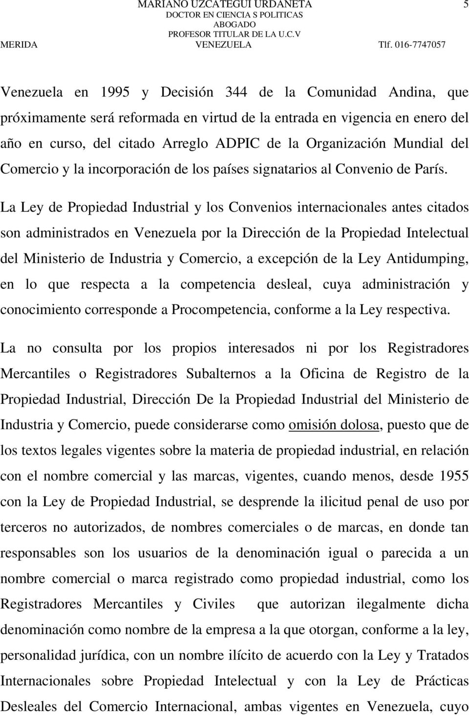 La Ley de Propiedad Industrial y los Convenios internacionales antes citados son administrados en Venezuela por la Dirección de la Propiedad Intelectual del Ministerio de Industria y Comercio, a