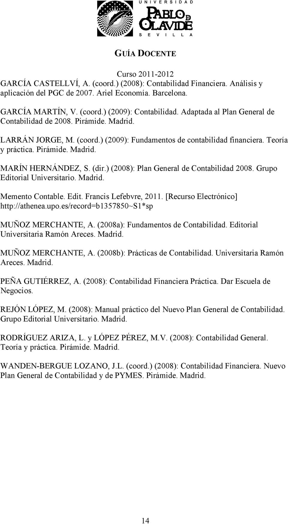 (dir.) (2008): Plan General de Contabilidad 2008. Grupo Editorial Universitario. Madrid. Memento Contable. Edit. Francis Lefebvre, 2011. [Recurso Electrónico] http://athenea.upo.es/record=b1357850~s1*sp MUÑOZ MERCHANTE, A.